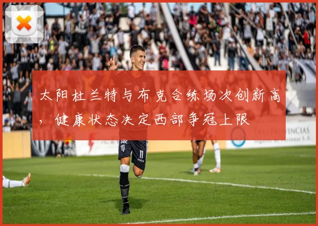 太阳杜兰特与布克合练场次创新高，健康状态决定西部争冠上限